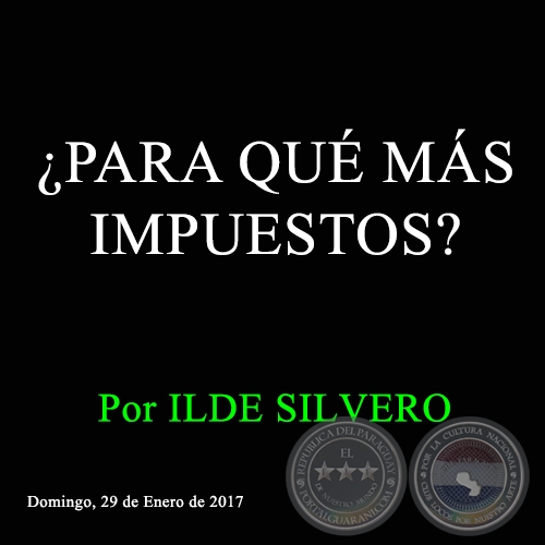 ¿PARA QUÉ MÁS IMPUESTOS? - Por ILDE SILVERO - Domingo, 29 de Enero de 2017